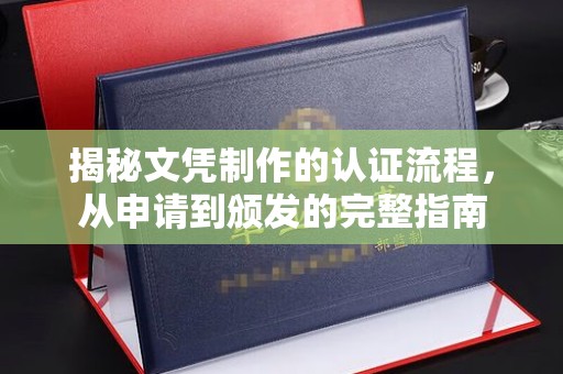 浙江揭秘文凭制作的认证流程，从申请到颁发的完整指南