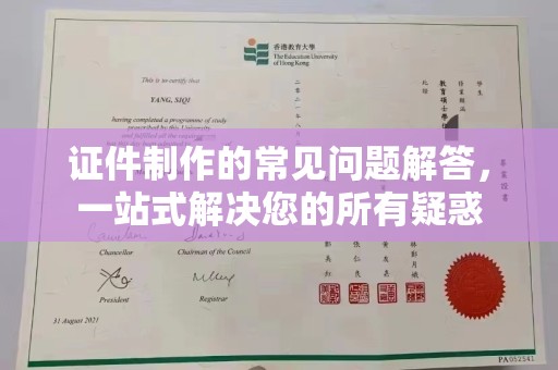 浙江证件制作的常见问题解答，一站式解决您的所有疑惑