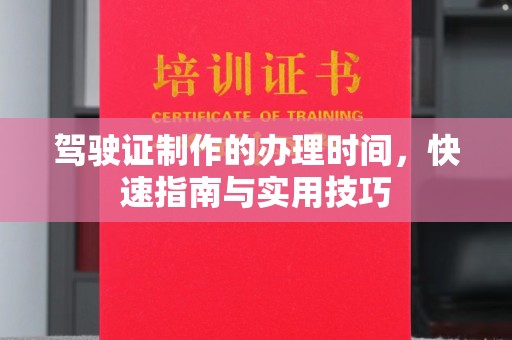 浙江驾驶证制作的办理时间，快速指南与实用技巧