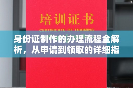 浙江身份证制作的办理流程全解析，从申请到领取的详细指南