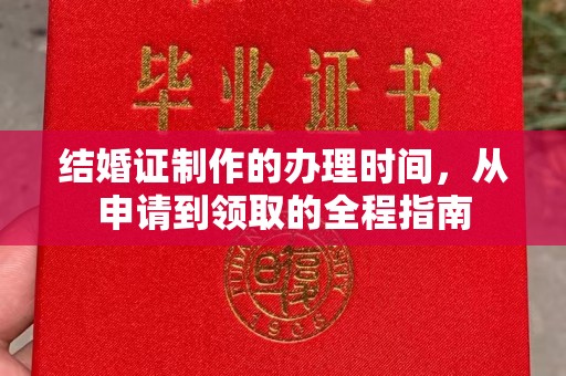 浙江结婚证制作的办理时间，从申请到领取的全程指南