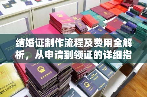 浙江结婚证制作流程及费用全解析，从申请到领证的详细指南