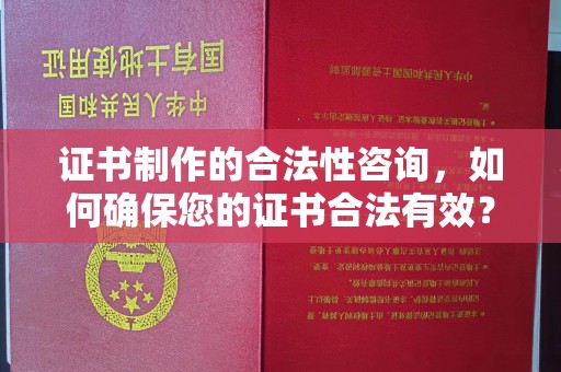浙江证书制作的合法性咨询，如何确保您的证书合法有效？