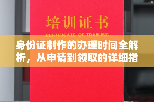 浙江身份证制作的办理时间全解析，从申请到领取的详细指南